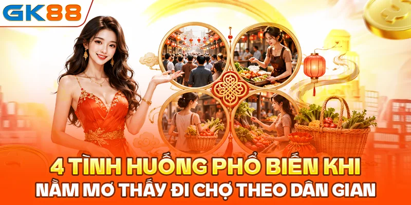 4 tình huống phổ biến khi nằm mơ thấy đi chợ theo dân gian