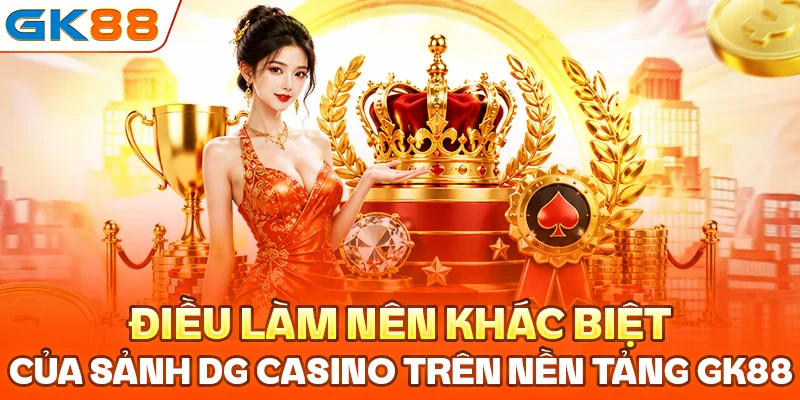 Điều làm nên khác biệt của sảnh DG Casino trên nền tảng GK88