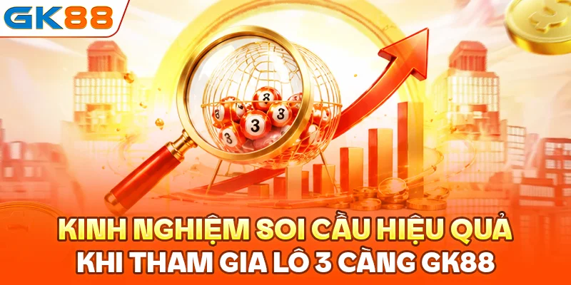 Kinh nghiệm soi cầu hiệu quả khi tham gia lô 3 càng GK88