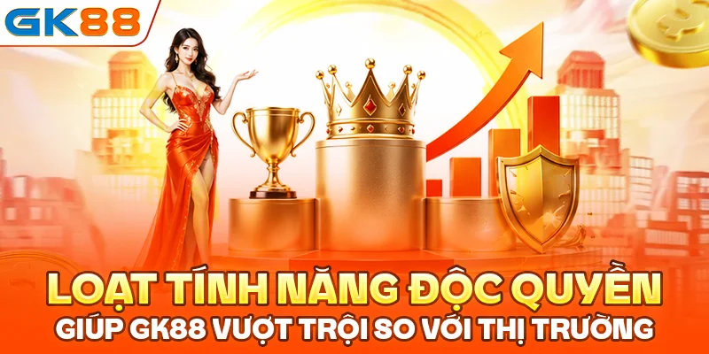 Loạt tính năng độc quyền giúp GK88 vượt trội so với thị trường