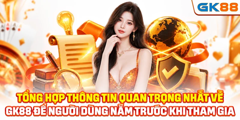 Tổng hợp thông tin quan trọng nhất về GK88 để người dùng nắm trước khi tham gia